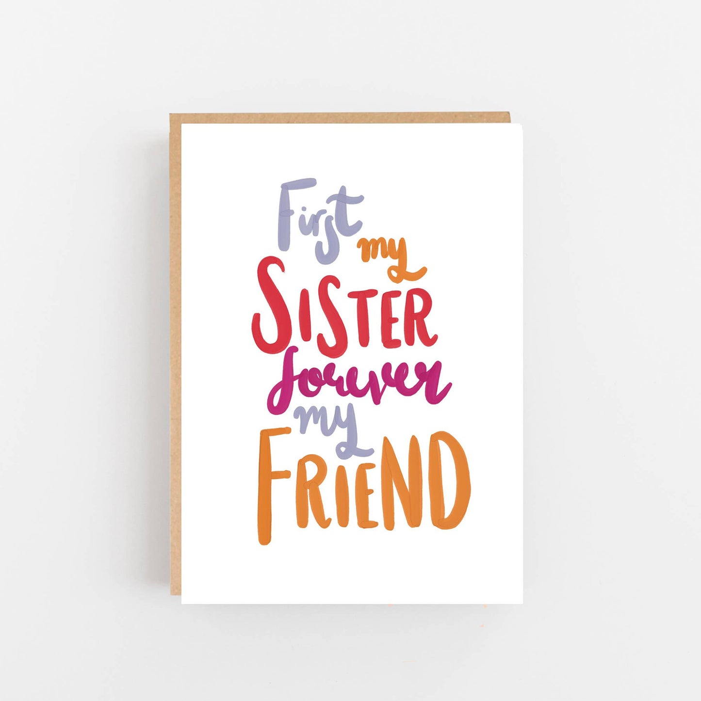 text on the front of the cards reads- First my sister forever my friend. Each word is in a different colour The card is blank inside for your own message and has a kraft envelope.