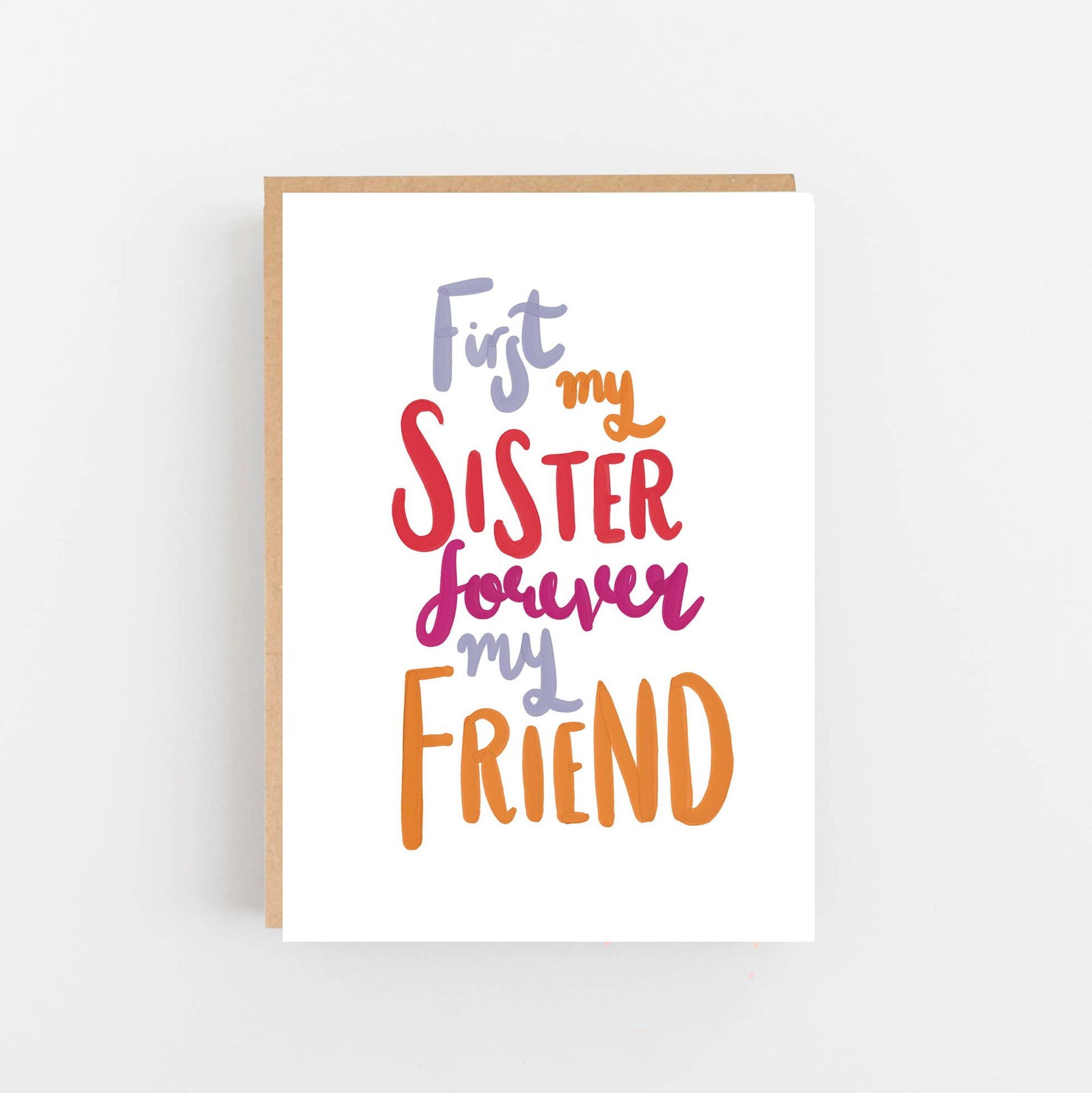 text on the front of the cards reads- First my sister forever my friend. Each word is in a different colour The card is blank inside for your own message and has a kraft envelope.