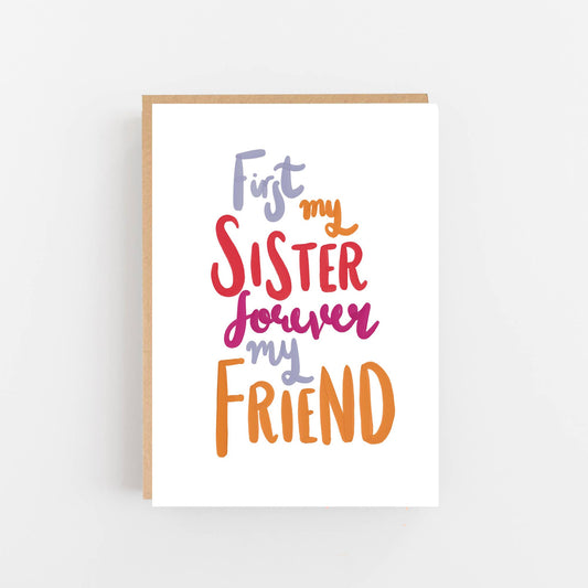 text on the front of the cards reads- First my sister forever my friend. Each word is in a different colour The card is blank inside for your own message and has a kraft envelope.